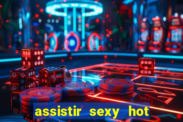 assistir sexy hot ao vivo gratis
